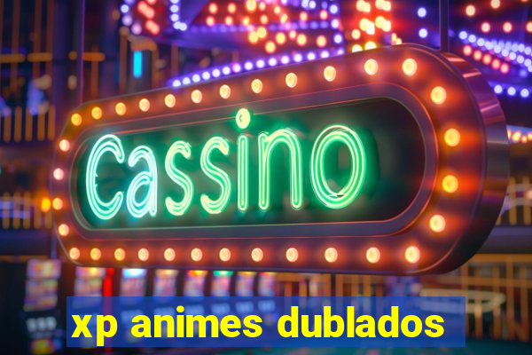 xp animes dublados